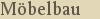 M&ouml;belbau